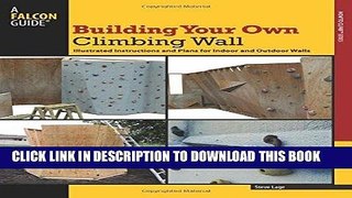 Read Now Building Your Own Climbing Wall: Illustrated Instructions And Plans For Indoor And