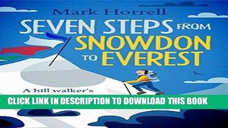 Read Now Seven Steps from Snowdon to Everest: A hill walker s journey to the top of the world