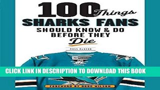 Read Now 100 Things Sharks Fans Should Know and Do Before They Die (100 Things...Fans Should Know)