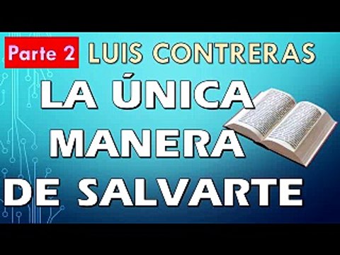 La única manera de salvarte Parte 2 | LUIS CONTRERAS | PREDICACION EXPOSITIVA | PREDICAS CRISTIANAS