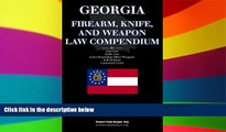 Must Have  Georgia Firearm, Knife, and Weapon Law Compendium - Gun Laws, Knife Laws, Self-Defense,
