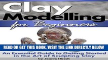 [EBOOK] DOWNLOAD Clay Modelling for Beginners: An Essential Guide to Getting Started in the Art of