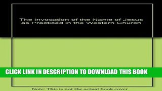 [EBOOK] DOWNLOAD The Invocation of the Name of Jesus: As Practiced in the Western Church GET NOW