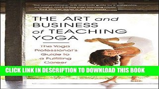 [Ebook] The Art and Business of Teaching Yoga: The Yoga Professional s Guide to a Fulfilling