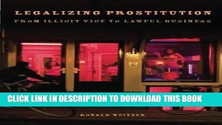 Read Now Legalizing Prostitution: From Illicit Vice to Lawful Business PDF Book