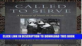 Read Now Called to Serve: A History of Nuns in America PDF Online