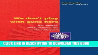 [PDF] We don t play with guns here: War, Weapon and Superhero Play in the Early Years (Debating