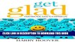 [Free Read] Get Glad: Your Practical Guide To A Happier Life Free Online