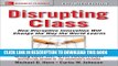 [Free Read] Disrupting Class, Expanded Edition: How Disruptive Innovation Will Change the Way the