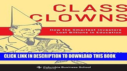 [Free Read] Class Clowns: How the Smartest Investors Lost Billions in Education (Columbia Business