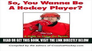 [READ] EBOOK So, You Wanna Be a Hockey Player?: A Guide to Living the Dream ONLINE COLLECTION