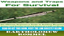 [READ] EBOOK How to Build Weapons and Traps for Survival: The Ultimate Beginner s Guide to