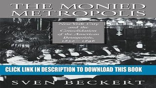 Ebook The Monied Metropolis: New York City and the Consolidation of the American Bourgeoisie,