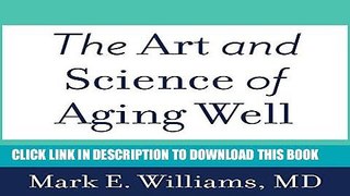 [New] Ebook The Art and Science of Aging Well: A Physician s Guide to a Healthy Body, Mind, and