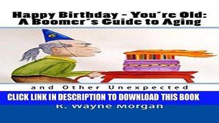 [New] Ebook Happy Birthday - You re Old: A Boomer s Guide to Aging: and Other Unexpected