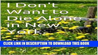 [New] Ebook I Don t Want to Die Alone in New York.: BY Timothy Lasiter Free Online