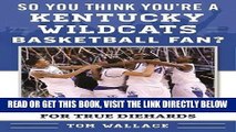 [FREE] EBOOK So You Think You re a Kentucky Wildcats Basketball Fan?: Stars, Stats, Records, and