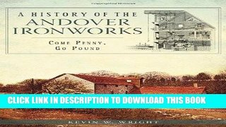 [FREE] EBOOK A History of the Andover Ironworks: Come Penny, Go Pound BEST COLLECTION