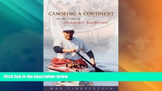 Big Deals  Canoeing a Continent: On the Trail of Alexander Mackenzie  Full Read Most Wanted