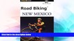 Must Have  Road Biking New Mexico (Road Biking Series)  READ Ebook Full Ebook