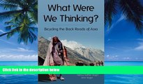 Books to Read  What Were We Thinking?: Bicycling the Back Roads of Asia  Full Ebooks Best Seller