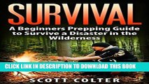 [New] PDF SURVIVAL: BUSHCRAFT GUIDE: A Beginners Prepping Guide to Survive a Disaster in the