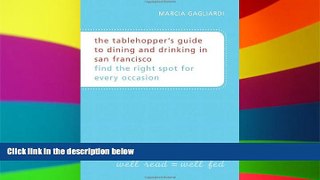READ FULL  The Tablehopper s Guide to Dining and Drinking in San Francisco: Find the Right Spot