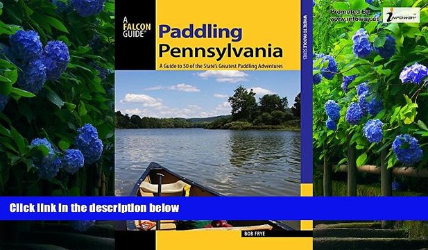 Big Deals Paddling Pennsylvania: A Guide to 50 of the State s Greatest Paddling Adventures