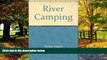 Big Deals  River Camping: Touring by Canoe, Raft, Kayak, and Dory  Full Ebooks Most Wanted