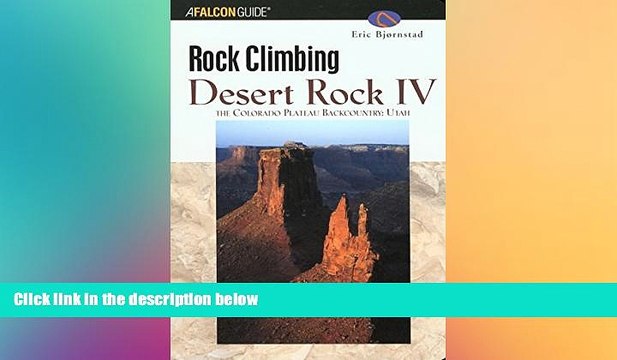 READ FULL Rock Climbing Desert Rock IV: The Colorado Plateau Backcountry: Utah (Regional Rock