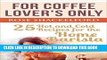 [PDF] For Coffee Lover s Only: 25 Hot and Cold Recipes for the Home Barista Full Online