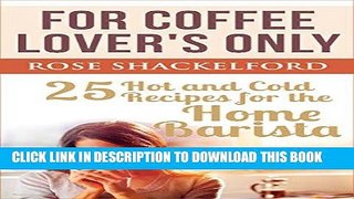 [PDF] For Coffee Lover s Only: 25 Hot and Cold Recipes for the Home Barista Full Online