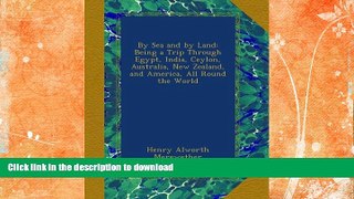 READ BOOK  By Sea and by Land: Being a Trip Through Egypt, India, Ceylon, Australia, New Zealand,