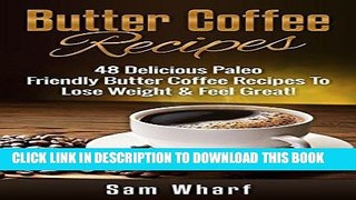 [PDF] Butter Coffee Recipes: 48 Delicious Paleo Friendly Butter Coffee Recipes To Lose Weight