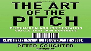 [FREE] EBOOK The Art of the Pitch: Persuasion and Presentation Skills that Win Business ONLINE