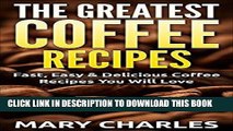 [PDF] The Greatest Coffee Recipes: Fast, Easy   Delicious Coffee Recipes You Will Love(Latte,