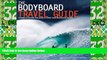 Must Have PDF  The Bodyboard Travel Guide: The 100 Most Awesome Waves on the Planet  Best Seller