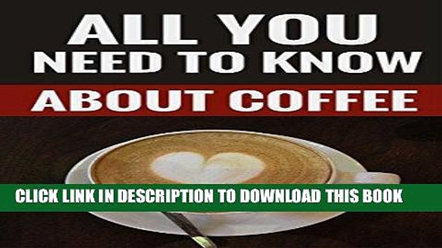[PDF] All You Need To Know About Coffee - Facts Tips For Coffee Lovers Popular Collection