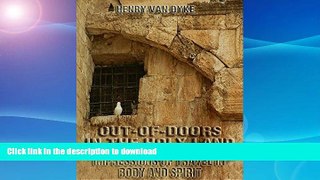 READ BOOK  Out-of-Doors in the Holy Land : Impressions of Travel in Body and Spirit