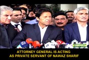 Imran Khan said Attorney General is acting as private servant of Nawaz Sharif