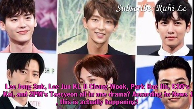 [News] 161102 Lee Jong Suk, Lee Jun Ki, Ji Chang Wook, Park Hae Jin, Kai and Taecyeon In One Drama-