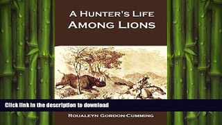 PDF ONLINE A Hunter s Life Among Lions,  Elephants, and Other Wild  Animals of South Africa (1857)