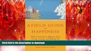 FAVORIT BOOK A Field Guide to Happiness: What I Learned in Bhutan about Living, Loving, and Waking
