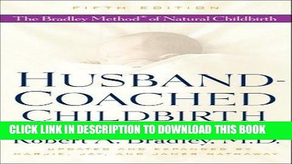 Read Now Husband-Coached Childbirth (Fifth Edition): The Bradley Method of Natural Childbirth