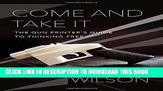 Best Seller Come and Take It: The Gun Printer s Guide to Thinking Free Free Read