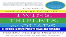 Read Now When You re Expecting Twins, Triplets, or Quads: Proven Guidelines for a Healthy Multiple