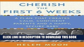 Read Now Cherish the First Six Weeks: A Plan that Creates Calm, Confident Parents and a Happy,