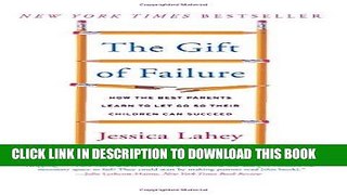 Read Now The Gift of Failure: How the Best Parents Learn to Let Go So Their Children Can Succeed