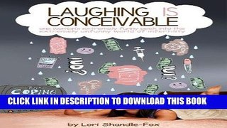 Read Now Laughing IS Conceivable: One Woman s Extremely Funny Peek into the Extremely Unfunny