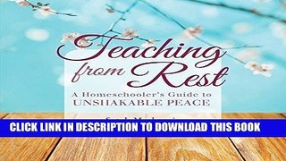 Best Seller Teaching from Rest: A Homeschooler s Guide to Unshakable Peace Free Read